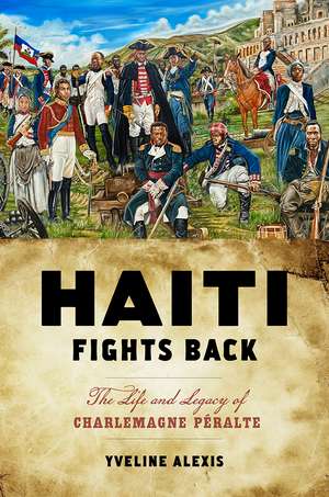 Haiti Fights Back: The Life and Legacy of Charlemagne Péralte de Yveline Alexis