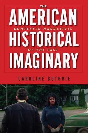 The American Historical Imaginary: Contested Narratives of the Past de Caroline Guthrie