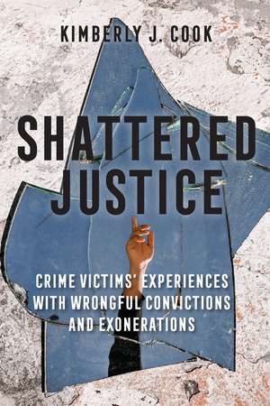 Shattered Justice: Crime Victims' Experiences with Wrongful Convictions and Exonerations de Kimberly J. Cook