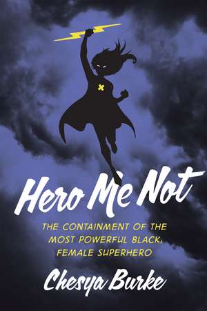 Hero Me Not: The Containment of the Most Powerful Black, Female Superhero de Chesya Burke