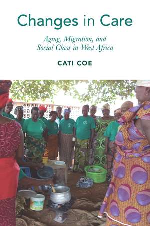 Changes in Care: Aging, Migration, and Social Class in West Africa de Cati Coe