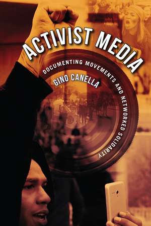 Activist Media: Documenting Movements and Networked Solidarity de Gino Canella