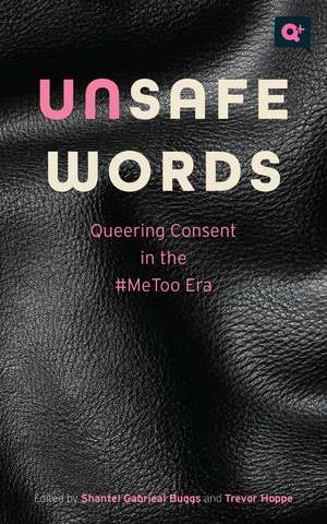 Unsafe Words: Queering Consent in the #MeToo Era de Shantel Gabrieal Buggs