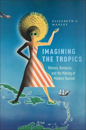 Imagining the Tropics de Elizabeth S Manley