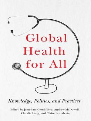 Global Health for All: Knowledge, Politics, and Practices de Jean-Paul Gaudillière