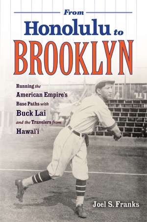 From Honolulu to Brooklyn: Running the American Empire’s Base Paths with Buck Lai and the Travelers from Hawai’i de Joel S. Franks