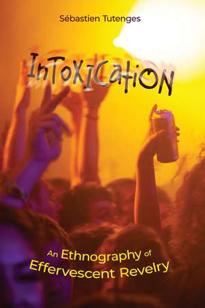 Intoxication: An Ethnography of Effervescent Revelry de Sébastien Tutenges