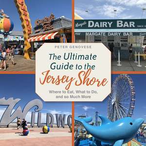 The Ultimate Guide to the Jersey Shore: Where to Eat, What to Do, and so Much More de Peter Genovese