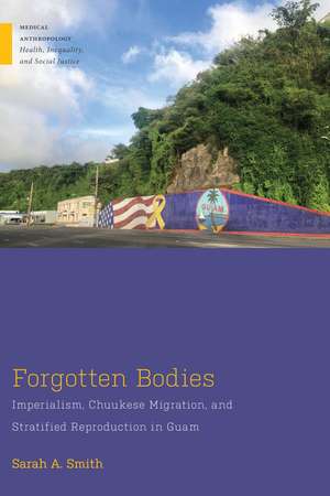 Forgotten Bodies: Imperialism, Chuukese Migration, and Stratified Reproduction in Guam de Sarah A. Smith