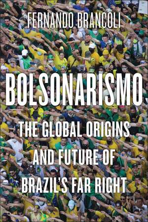 Bolsonarismo: The Global Origins and Future of Brazil’s Far Right de Fernando Brancoli