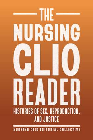 The Nursing Clio Reader: Histories of Sex, Reproduction, and Justice de The Nursing Clio Editorial Collective
