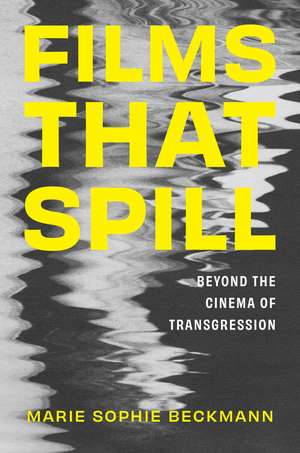 Films That Spill: Beyond the Cinema of Transgression de Marie Sophie Beckmann