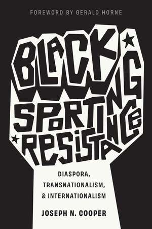 Black Sporting Resistance: Diaspora, Transnationalism, and Internationalism de Joseph N. Cooper