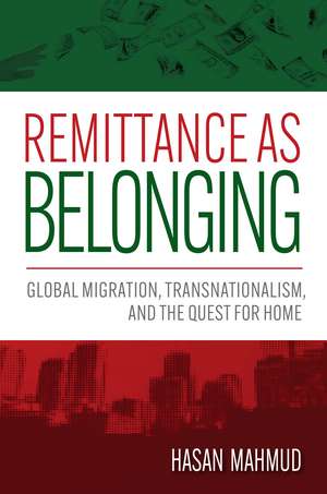 Remittance as Belonging: Global Migration, Transnationalism, and the Quest for Home de Hasan Mahmud