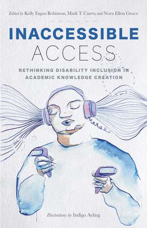 Inaccessible Access: Rethinking Disability Inclusion in Academic Knowledge Creation de Kelly Fagan Robinson