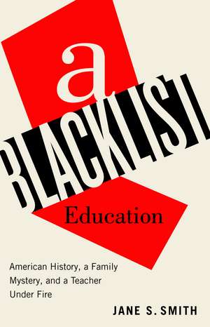 A Blacklist Education: American History, a Family Mystery, and a Teacher Under Fire de Jane S. Smith