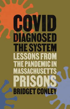 COVID Diagnosed the System: Lessons from the Pandemic in Massachusetts Prisons de Bridget Conley