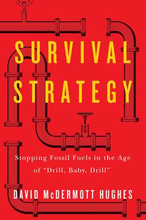 Survival Strategy: Stopping Fossil Fuels in the Age of "Drill, Baby, Drill" de David McDermott Hughes