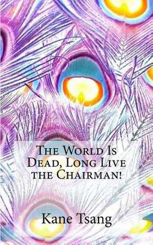 The World Is Dead, Long Live the Chairman! de Tsang, Kane