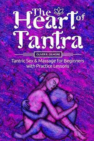 The Heart of Tantra. Tantric Sex and Massage for Begin de Gilmore, Oliver R.