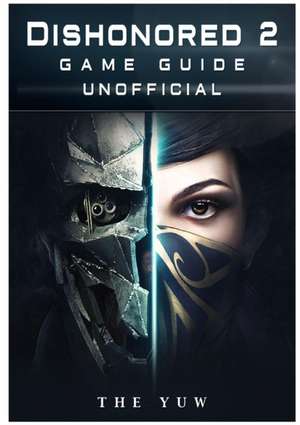 Dishonored 2 Game Guide Unofficial de The Yuw