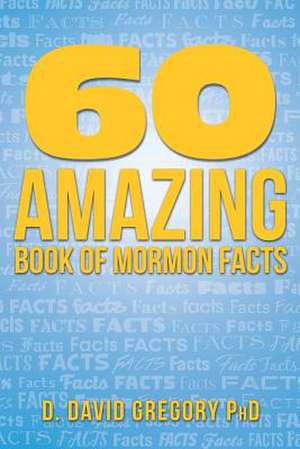 60 Amazing Book of Mormon Facts de Gregory Phd, D. David