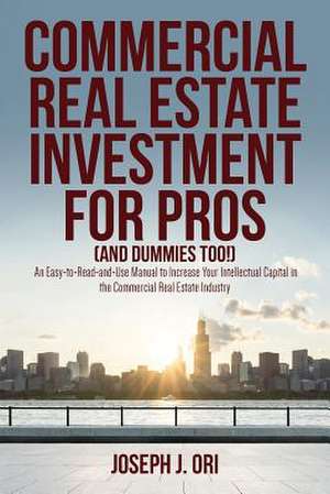 Commercial Real Estate Investment for Pros (and Dummies Too!) de Joseph J. Ori