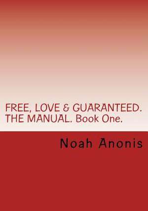 Free, Love & Guaranteed. the Manual. Book One. de Anonis, Noah