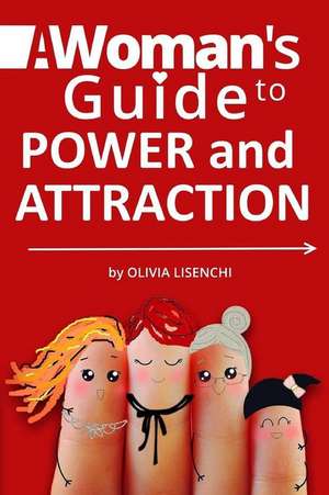 A Woman's Guide to Power and Attraction de Lisenchi, Mrs Olivia