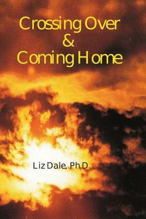 Crossing Over and Coming Home de Dale Phd, Liz