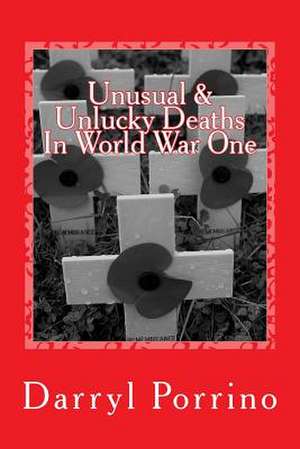 Unusual & Unlucky Deaths in World War One de MR Darryl Porrino