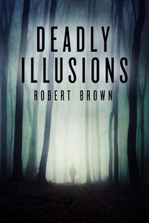 Deadly Illusions de Robert Brown