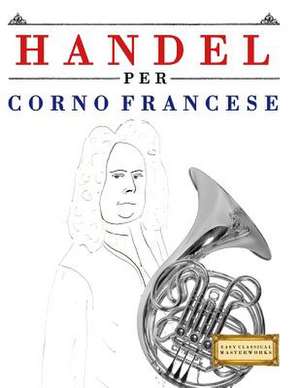 Handel Per Corno Francese de Easy Classical Masterworks