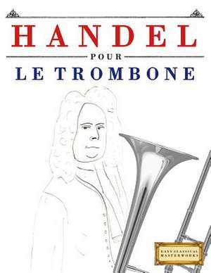 Handel Pour Le Trombone de Easy Classical Masterworks