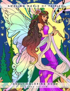 Amazing World of Fairies: Adult Coloring Book de Elena Yalcin