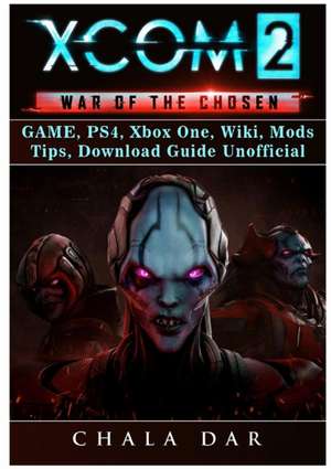 Xcom 2 War of The Chosen Game, PS4, Xbox One, Wiki, Mods, Tips, Download Guide Unofficial de Chala Dar