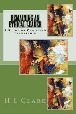 Remaining an Ethical Leader de Clark, H. L.