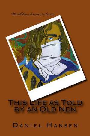 This Life as Told by an Old Ndn de Hansen, Daniel Paul