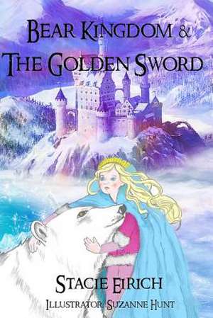 Bear Kingdom & the Golden Sword de Stacie Eirich