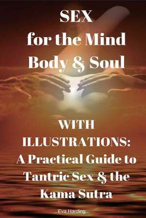 Sex for the Mind Body & Soul with Illustrations de Harding, Eva