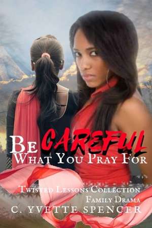 Be Careful What You Pray for de C. Yvette Spencer