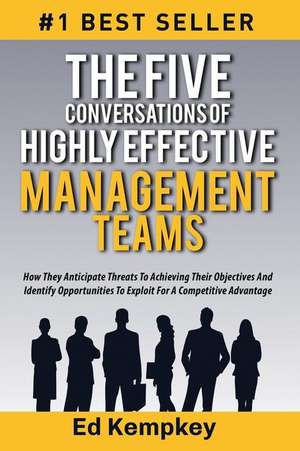 The Five Conversations of Highly Effective Management Teams de Ed Kempkey