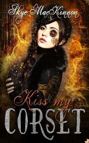 Kiss My Corset: A Steampunk Reverse Harem de Skye Mackinnon