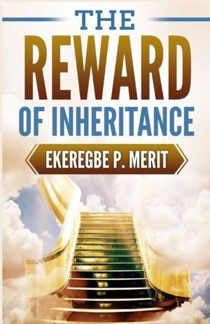 The Reward of Inheritance de Ekeregbe P Merit