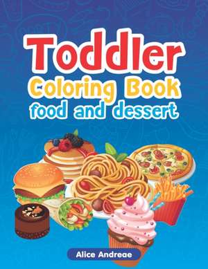 Toddler Coloring Book: Food-Dessert, Activity Book for Kids Ages 2-4 de Alice Andreae