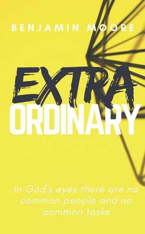 Extraordinary: In God's Eyes There Are No Common People and No Common Tasks de Benjamin Moore