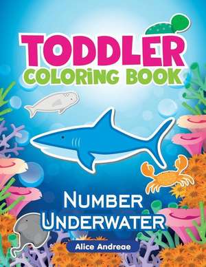 Toddler Coloring Book: Number Underwater, Activity Book for Kids Ages 2-4 de Alice Andreae