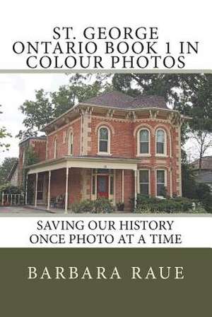 St. George Ontario Book 1 in Colour Photos de Mrs Barbara Raue