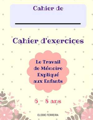 Le Travail de Memoire Explique Aux Enfants (6-8 ANS) Cahier D'Exercices de Ferreira, Elodie V.