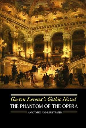 Gaston LeRoux's the Phantom of the Opera, Annotated and Illustrated de Gaston LeRoux